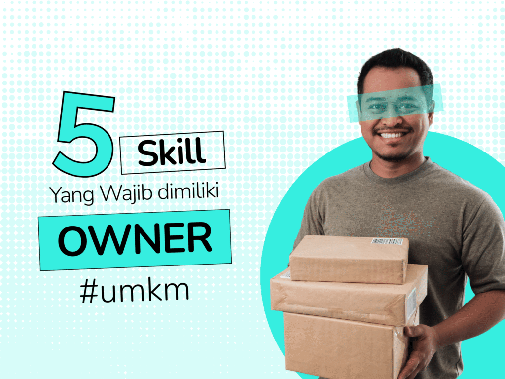 5 Skill Rahasia yang Wajib Dimiliki Owner UMKM